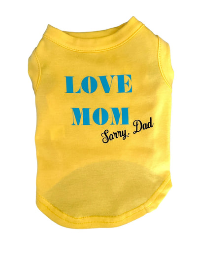 Love Mom- sorry Dad Dog Shirt - Your Pet Connection