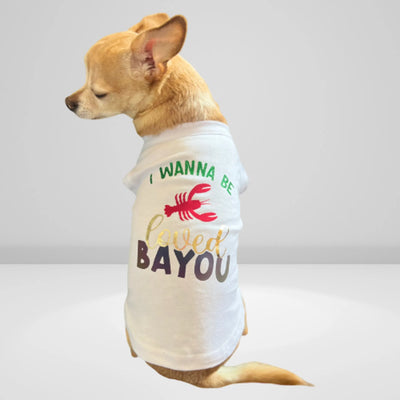 Just Want to Be Loved BAYOU- Dog Shirt - Your Pet Connection